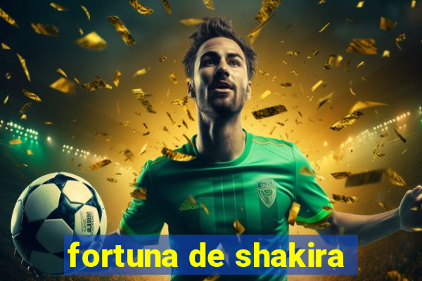 fortuna de shakira